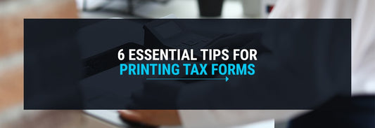 6 Essential Tips for Printing Tax Forms