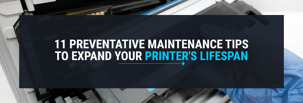 11 Preventative Maintenance Tips to Expand Your Printer's Lifespan